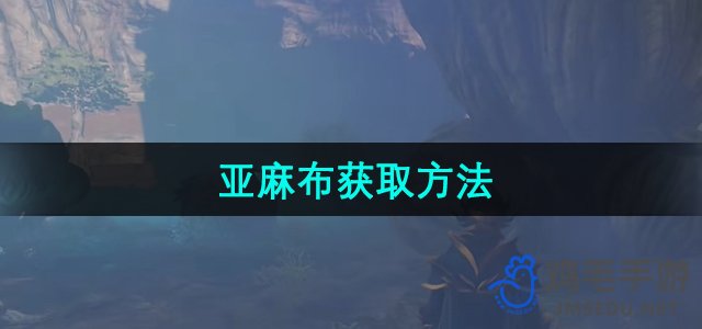 探索《雾锁王国》：揭秘亚麻布获取途径