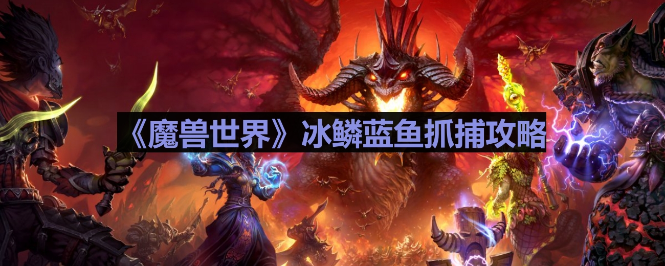 《魔兽世界》冰鳞蓝鱼高效捕捞指南
