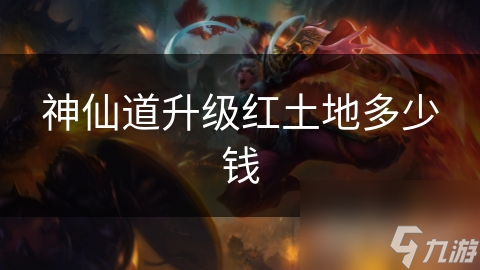 红土地升级神仙道所需费用一览