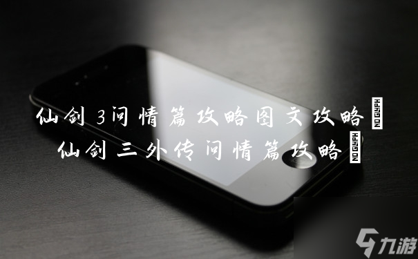 《仙剑3问情篇》深度攻略图文解析