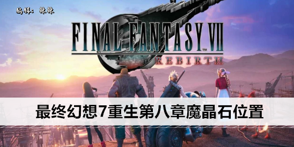 最终幻想7 重生 第八章 魔晶石 全方位指南