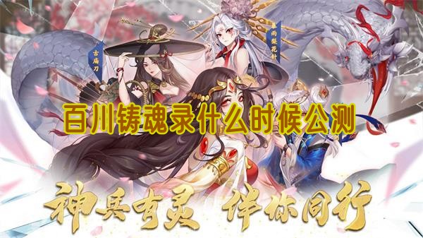 《百川铸魂录》公测时间揭晓