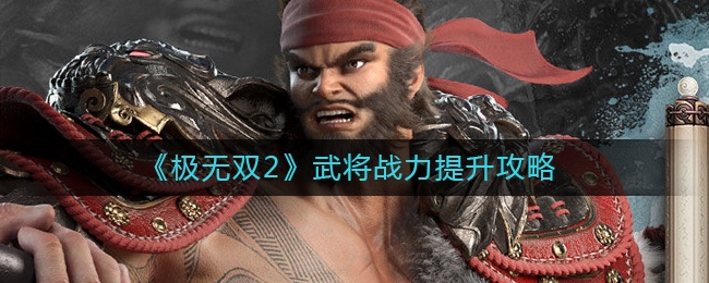 极无双2：如何有效提升武将战力
