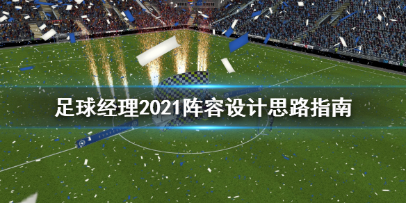 《足球经理2021》优化阵容策略全解析